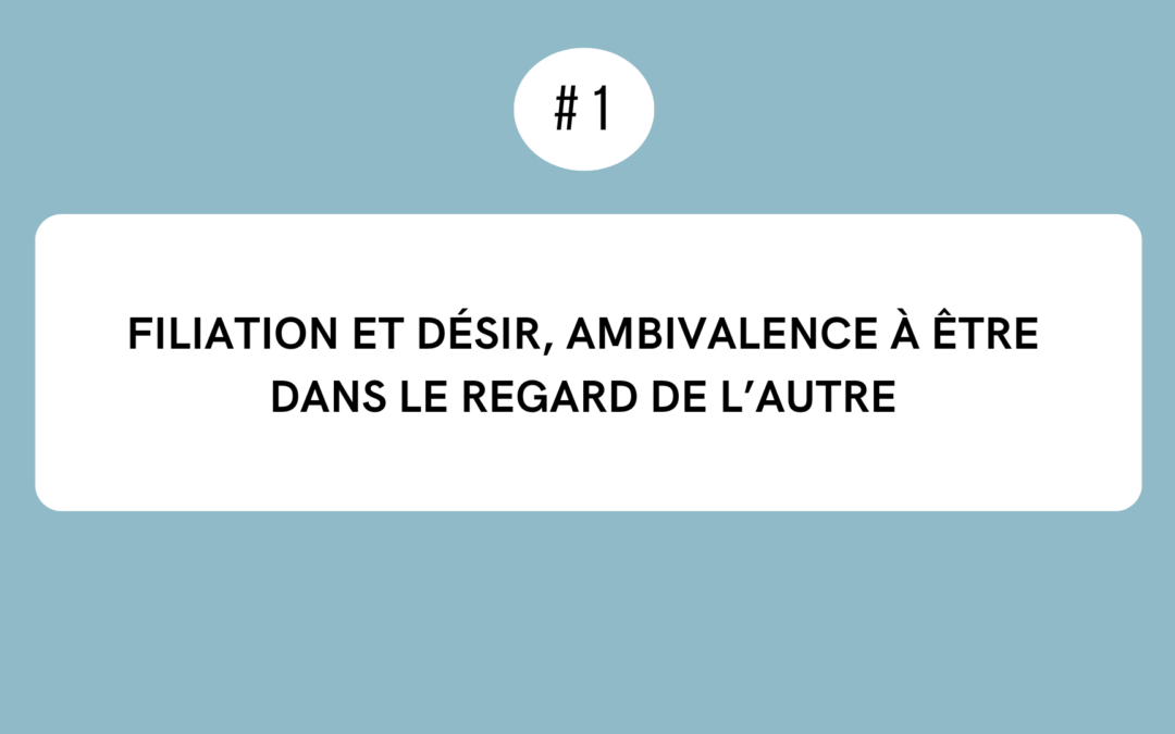 9h30-10h30 | Filiation et désir, ambivalence à être dans le regard de l’autre